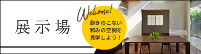 展示場 Welcome!飽きのこない 和みの空間を 見学しよう！