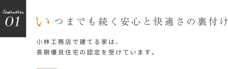 いつまでも続く安心と快適さの裏付け 小林工務店で建てる家は、 長期優良住宅の認定を受けています。