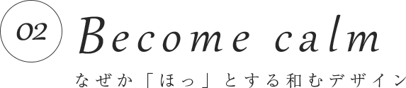 02　Become calm なぜか「ほっ」とする和むデザイン